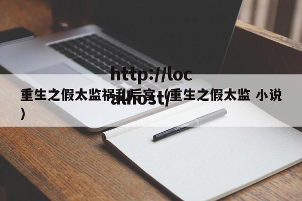 重生之假太监祸乱后宫（重生之假太监 小说）