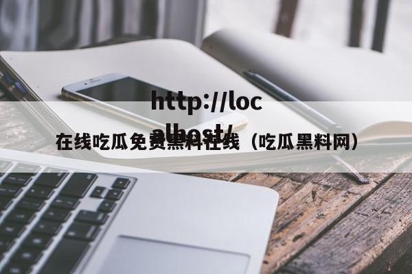 在线吃瓜免费黑料在线（吃瓜黑料网）